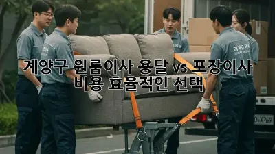 계양구 원룸이사, 용달 vs 포장이사? 비용 효율적인 선택! 🚚📦